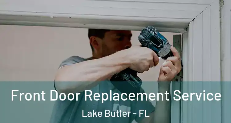 Front Door Replacement Service Lake Butler - FL