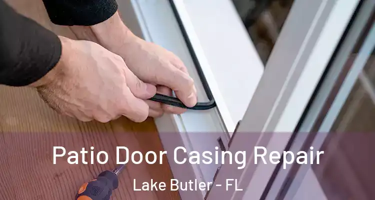 Patio Door Casing Repair Lake Butler - FL