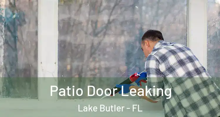 Patio Door Leaking Lake Butler - FL
