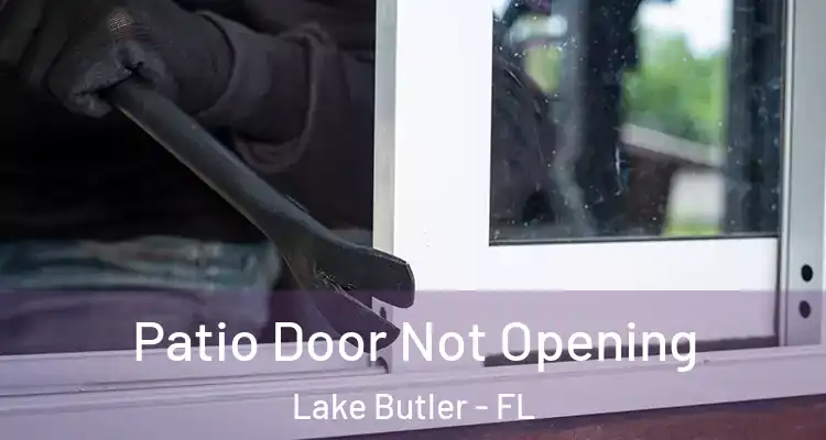 Patio Door Not Opening Lake Butler - FL