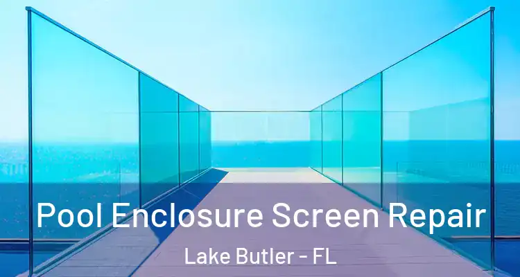 Pool Enclosure Screen Repair Lake Butler - FL