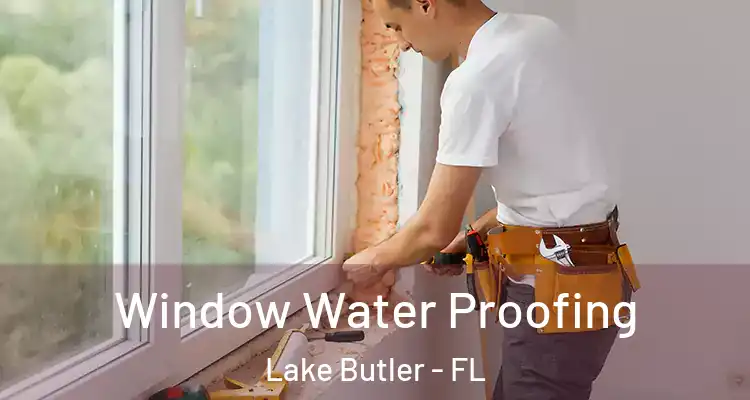 Window Water Proofing Lake Butler - FL